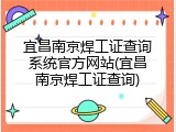 宜昌南京焊工证查询系统官方网站(宜昌南京焊工证查询)