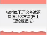宿州焊工理论考试题快速记忆方法(焊工理论速记法)