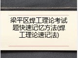 梁平区焊工理论考试题快速记忆方法(焊工理论速记法)