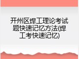 开州区焊工理论考试题快速记忆方法(焊工考快速记忆)
