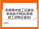 承德南京焊工证查询系统官方网站(承德焊工资格证查询)