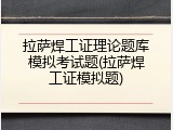 拉萨焊工证理论题库模拟考试题(拉萨焊工证模拟题)