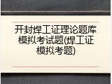 开封焊工证理论题库模拟考试题(焊工证模拟考题)