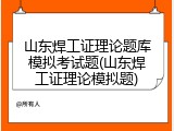 山东焊工证理论题库模拟考试题(山东焊工证理论模拟题)