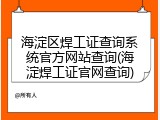 海淀区焊工证查询系统官方网站查询(海淀焊工证官网查询)
