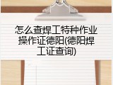 怎么查焊工特种作业操作证德阳(德阳焊工证查询)