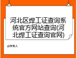 河北区焊工证查询系统官方网站查询(河北焊工证查询官网)