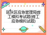 延庆区应急管理局焊工模拟考试题(焊工应急模拟试题)