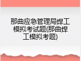 那曲应急管理局焊工模拟考试题(那曲焊工模拟考题)