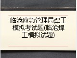 临沧应急管理局焊工模拟考试题(临沧焊工模拟试题)