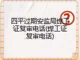 四平过期安监局焊工证复审电话(焊工证复审电话)