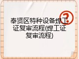 奉贤区特种设备焊工证复审流程(焊工证复审流程)
