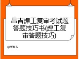 昌吉焊工复审考试题答题技巧书(焊工复审答题技巧)