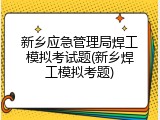 新乡应急管理局焊工模拟考试题(新乡焊工模拟考题)
