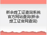 新余焊工证查询系统官方网站查询(新余焊工证官网查询)