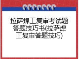 拉萨焊工复审考试题答题技巧书(拉萨焊工复审答题技巧)