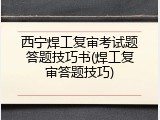 西宁焊工复审考试题答题技巧书(焊工复审答题技巧)