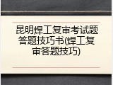 昆明焊工复审考试题答题技巧书(焊工复审答题技巧)