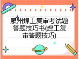 泉州焊工复审考试题答题技巧书(焊工复审答题技巧)