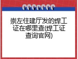 崇左住建厅发的焊工证在哪里查(焊工证查询官网)