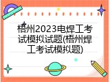梧州2023电焊工考试模拟试题(梧州焊工考试模拟题)
