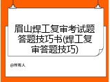 眉山焊工复审考试题答题技巧书(焊工复审答题技巧)
