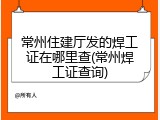 常州住建厅发的焊工证在哪里查(常州焊工证查询)