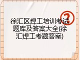 徐汇区焊工培训考试题库及答案大全(徐汇焊工考题答案)