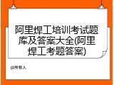 阿里焊工培训考试题库及答案大全(阿里焊工考题答案)