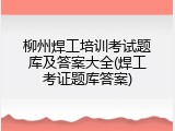 柳州焊工培训考试题库及答案大全(焊工考证题库答案)