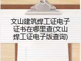 文山建筑焊工证电子证书在哪里查(文山焊工证电子版查询)