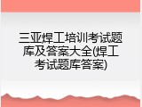 三亚焊工培训考试题库及答案大全(焊工考试题库答案)