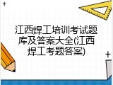 江西焊工培训考试题库及答案大全(江西焊工考题答案)