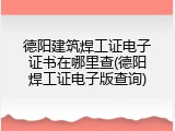 德阳建筑焊工证电子证书在哪里查(德阳焊工证电子版查询)