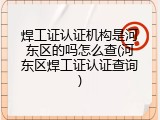 焊工证认证机构是河东区的吗怎么查(河东区焊工证认证查询)