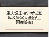 重庆焊工培训考试题库及答案大全(焊工题库答案)