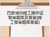巴彦淖尔焊工操作证复审题库及答案(焊工复审题库答案)