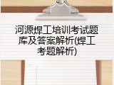 河源焊工培训考试题库及答案解析(焊工考题解析)