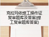 克拉玛依焊工操作证复审题库及答案(焊工复审题库答案)