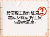 黔南焊工操作证复审题库及答案(焊工复审黔南题库)