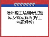 沧州焊工培训考试题库及答案解析(焊工考题解析)