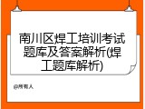 南川区焊工培训考试题库及答案解析(焊工题库解析)