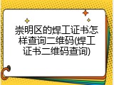 崇明区的焊工证书怎样查询二维码(焊工证书二维码查询)