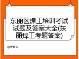 东丽区焊工培训考试试题及答案大全(东丽焊工考题答案)