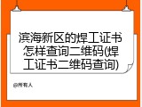 滨海新区的焊工证书怎样查询二维码(焊工证书二维码查询)