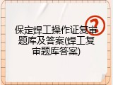 保定焊工操作证复审题库及答案(焊工复审题库答案)