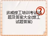 武威焊工培训考试试题及答案大全(焊工试题答案)