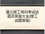 遵义焊工培训考试试题及答案大全(焊工试题答案)