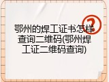 鄂州的焊工证书怎样查询二维码(鄂州焊工证二维码查询)
