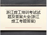 浙江焊工培训考试试题及答案大全(浙江焊工考题答案)
